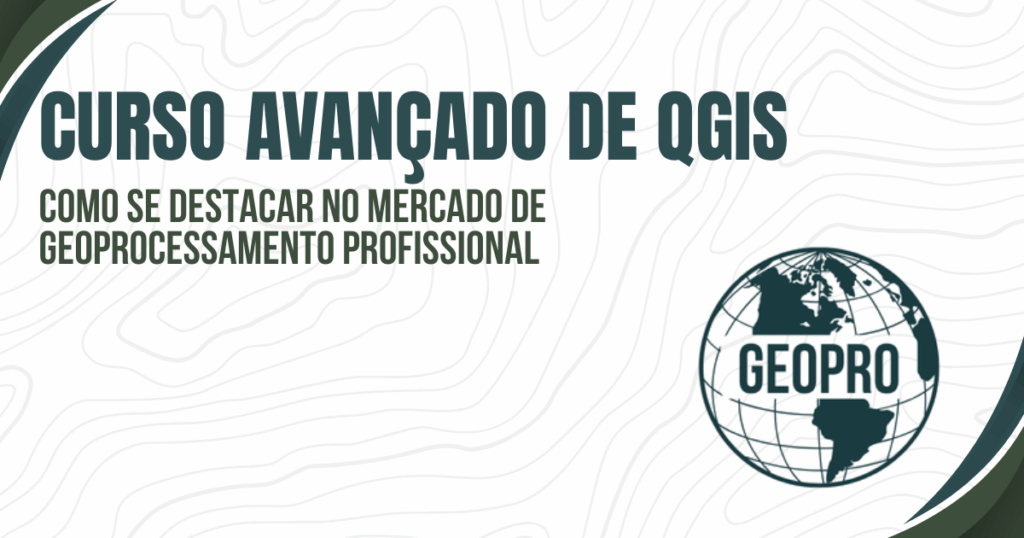 Curso avançado de QGIS: como se destacar no mercado de geoprocessamento profissional